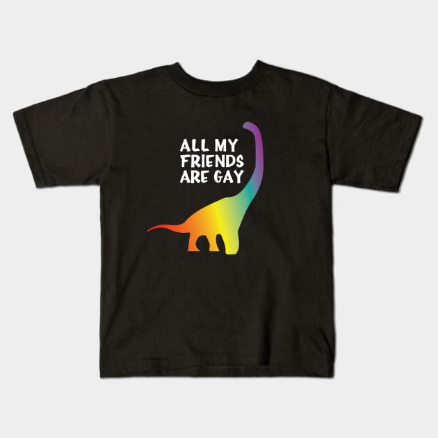 All my friends are gay Kids T-Shirt by NickiPostsStuff